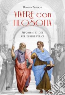 Vivere con filosofia. Aforismi e idee per essere felici libro di Bicicchi Romina