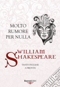 Molto rumore per nulla. Testo inglese a fronte libro di Shakespeare William