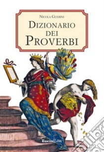 Dizionario dei proverbi. Detti e modi di dire della tradizione popolare libro di Guerini Nicola