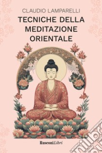 Tecniche della meditazione orientale libro di Lamparelli Claudio