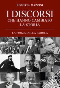 I discorsi che hanno cambiato la storia. La forza della parola libro di Mazzini R. (cur.)