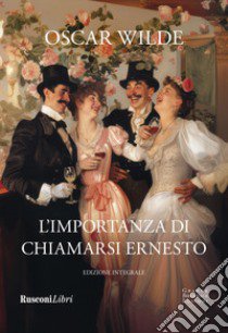 L'importanza di chiamarsi Ernesto. Ediz. integrale libro di Wilde Oscar