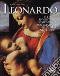 Leonardo. Pittore, inventore, visionario, matematico, filosofo, ingegnere libro di Frère Jean-Claude