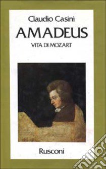 Amadeus. Vita di Mozart libro di CLAUDIO CASINI