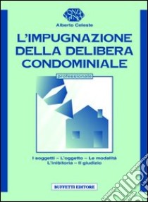 L'impugnazione della delibera condominiale libro di Celeste A.