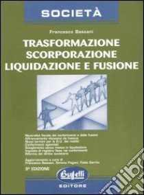 Trasformazione, scorporazione, liquidazione e fusione libro di Bassani Francesco