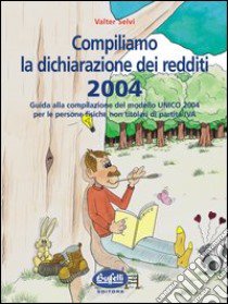 Compiliamo la Dichiarazione dei Redditi 2004 libro di Selvi Valter