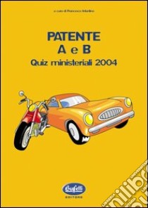 Patente A e B. Quiz ministeriali 2004 libro di Infantino Francesco