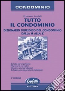 Tutto il condominio. Dizionario giuridico del condominio dalla A alla Z libro di Landolfi Francesco