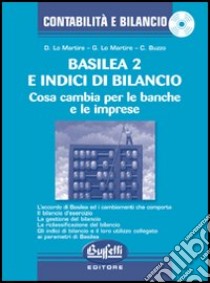 Basilea 2 e indici di bilancio. Cosa cambia per le banche e le imprese. Con CD-ROM libro di Lo Martire Gianni - Lo Martire Daniella - Buzzo Chiara