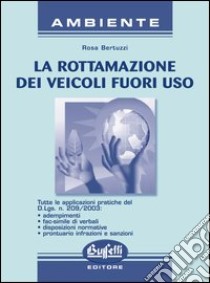 La rottamazione dei veicoli fuori uso libro di Bertuzzi Rosa