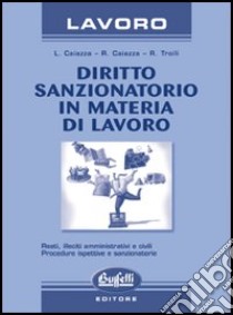 Diritto sanzionatorio in materia di lavoro libro di Caiazza Luigi - Caiazza Roberto - Troili Raffaele