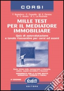 Mille test per il mediatore immobiliare. Quiz di autovalutazione e tavole riassuntive per concorsi e esami libro