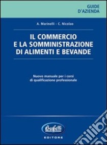 Il commercio e la somministrazione di alimenti e bevande. Nuovo manuale per i corsi di qualificazione professionale libro di Marinelli Aleandro - Nicolao Carlo