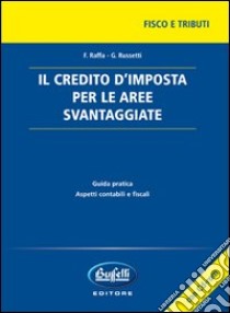 Il credito d'imposta per le aree svantaggiate. Con CD-ROM libro di Raffa F. - Russtti G.