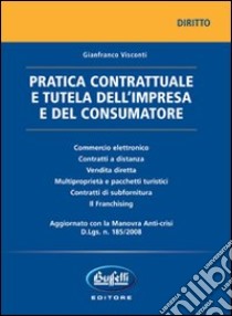 Pratica contrattuale e tutela dell'impresa e del consumatore libro di Visconti Gianfranco