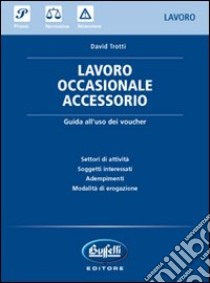 Lavoro occasionale accessorio. Guida all'uso dei voucher libro di Trotti David