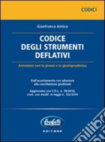 Codice degli strumenti deflativi. Annotato con la prassi e la giurisprudenza libro di Antico Gianfranco