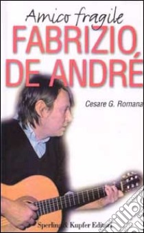 Amico fragile Fabrizio De André libro di ROMANA CESARE G.