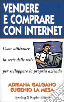 Vendere e comprare con Internet libro di Galgano Adriana; La Mesa Eugenio