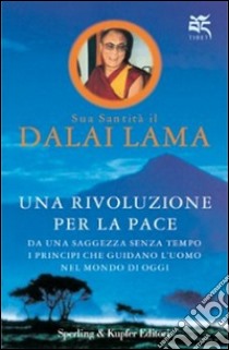 Una rivoluzione per la pace. Da una saggezza senza tempo i principi che guidano l'uomo nel mondo di oggi libro di Gyatso Tenzin (Dalai Lama)