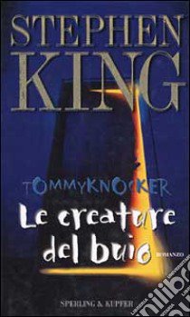 Le creature del buio-Tommyknockers libro di King Stephen