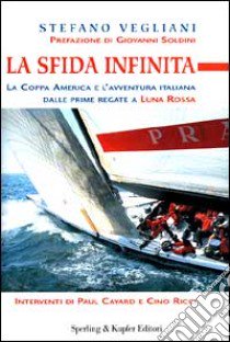 La Sfida infinita. La Coppa America e l'avventura italiana dalle prime regate a «Luna Rossa» libro di Vegliani Stefano