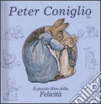 Peter Coniglio. Il piccolo libro della felicità libro di Potter Beatrix