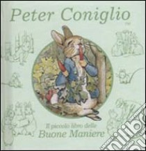 Peter Coniglio. Il piccolo libro delle buone maniere libro di Potter Beatrix