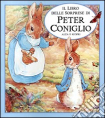 Il libro delle sorprese di Peter Coniglio. Alza e scopri libro di Potter Beatrix