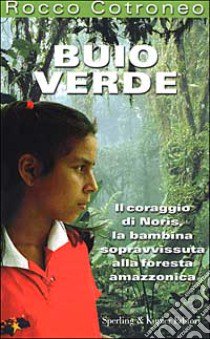 Buio verde. Il coraggio di Noris, la bambina sopravvissuta alla foresta amazzonica libro di Cotroneo Rocco