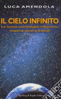 Il cielo infinito libro di Amendola Luca