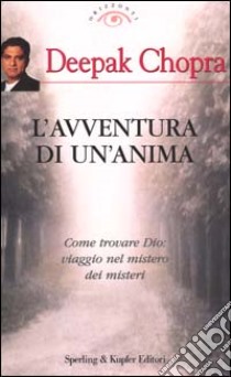 L'avventura di un'anima. Come trovare Dio: viaggio nel mistero dei misteri libro di Chopra Deepak