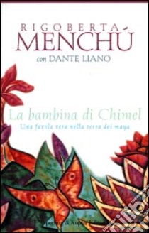 La bambina di Chimel libro di Menchú Rigoberta - Liano Dante