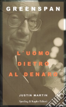 Greenspan. L'uomo dietro al denaro libro di Martin Justin