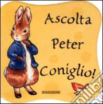 Ascolta Peter Coniglio! libro di Potter Beatrix