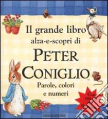 Il grande libro alza-e-scopri di Peter Coniglio. Parole, colori e numeri libro di Potter Beatrix