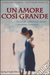 Un amore così grande libro di Bonamici Carla - Buratti Clotilde