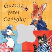 Guarda Peter Coniglio! libro di Potter Beatrix