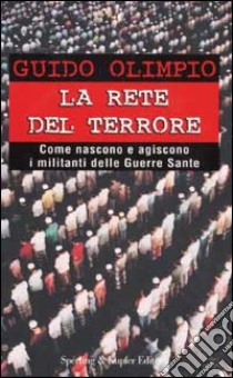 La rete del terrore. Come nascono e agiscono i militanti delle Guerre Sante libro di Olimpio Guido