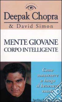 Mente giovane corpo intelligente libro di Chopra Deepak - Simon David