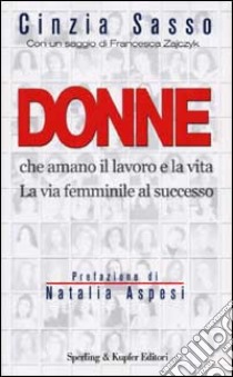 Donne che amano il lavoro e la vita. La via femminile al successo libro di Sasso Cinzia