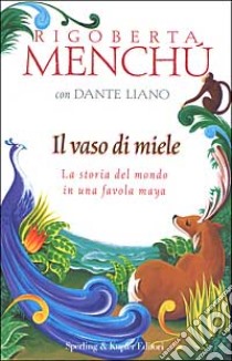 Il vaso di miele. La storia del mondo in una favola Maya libro di Menchú Rigoberta - Liano Dante