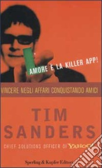 L'amore è la killer app! Vincere negli affari conquistando amici libro di Sanders Tim