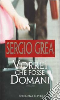 Vorrei che fosse domani libro di Grea Sergio