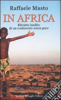 In Africa. Ritratto inedito di un continente senza pace libro di Masto Raffaele