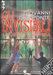 Gli Invisibili e il castello di Doom Rock libro di Del Ponte Giovanni