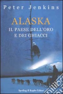 Alaska. Il paese dell'oro e dei ghiacci libro di Jenkins Peter