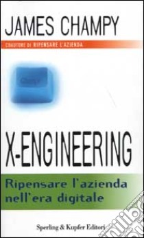 X-Engineering. Ripensare l'azienda nell'era digitale libro di Champy James