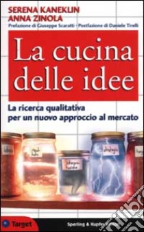 La cucina delle idee. La ricerca qualitativa per un nuovo approccio al mercato libro di Kaneklin Serena - Zinola Anna